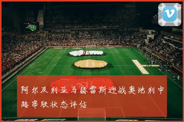 阿尔及利亚马赫雷斯迎战奥地利中路串联状态评估