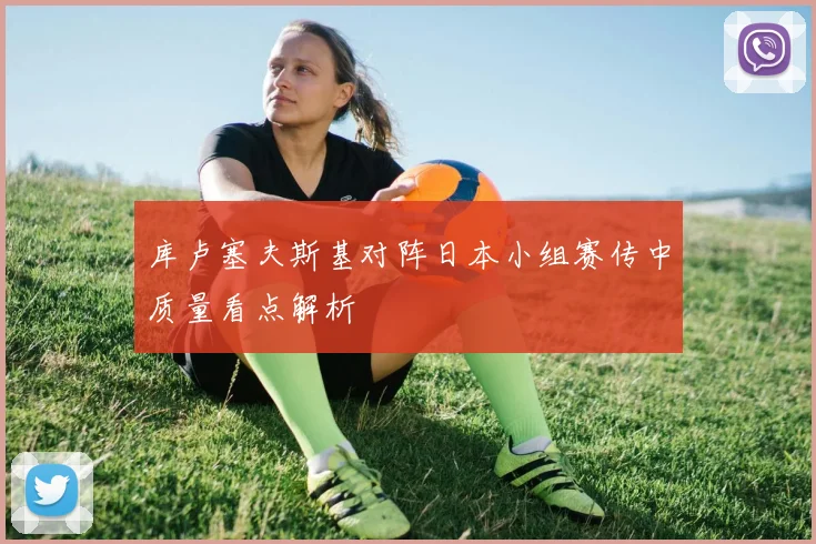 库卢塞夫斯基对阵日本小组赛传中质量看点解析