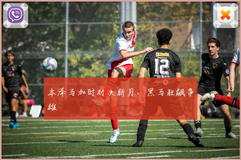 本泽马加时对决新月,黑马狂飙争雄