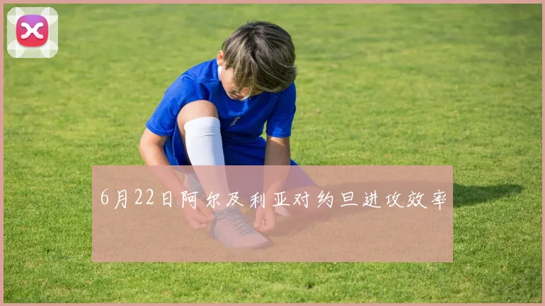 6月22日阿尔及利亚对约旦进攻效率