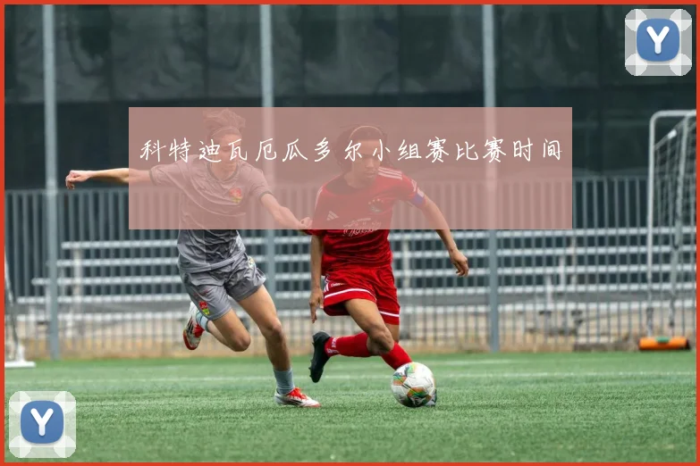 科特迪瓦厄瓜多尔小组赛比赛时间