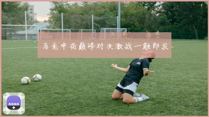 马竞申花巅峰对决激战一触即发