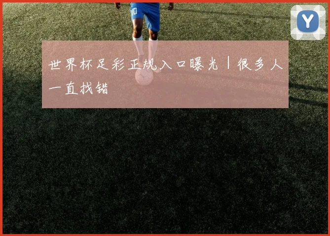 世界杯足彩正规入口曝光｜很多人一直找错