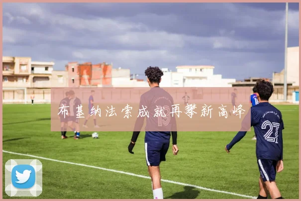 布基纳法索成就再攀新高峰
