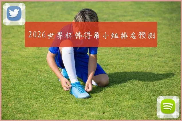 2026世界杯佛得角小组排名预测