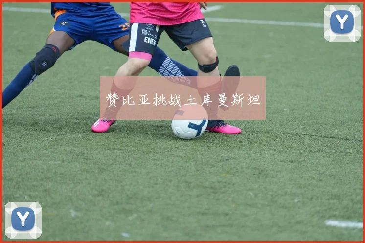 赞比亚挑战土库曼斯坦
