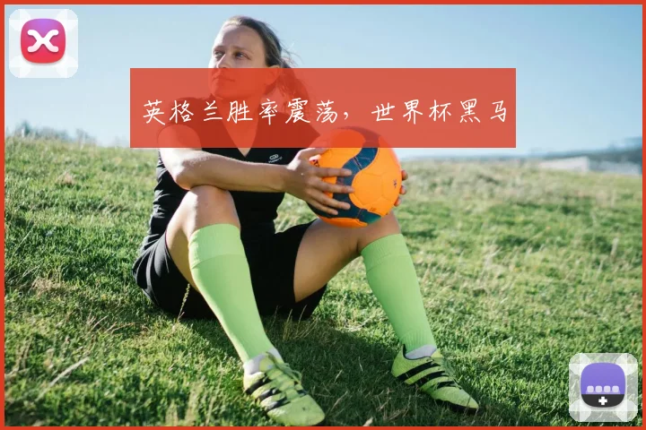 英格兰胜率震荡，世界杯黑马