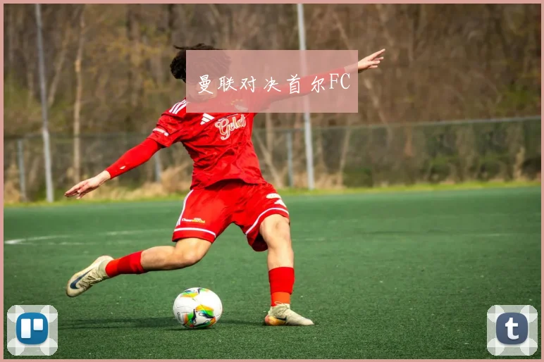曼联对决首尔FC
