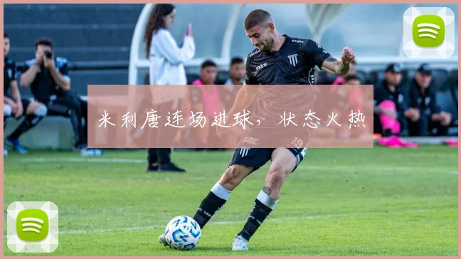 米利唐连场进球，状态火热