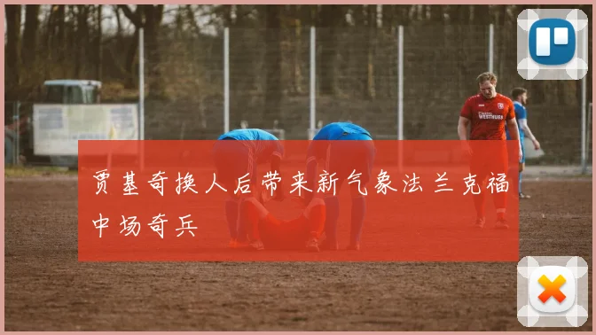 贾基奇换人后带来新气象法兰克福中场奇兵
