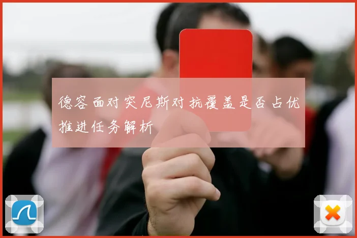 德容面对突尼斯对抗覆盖是否占优推进任务解析