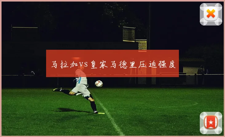 马拉加vs皇家马德里压迫强度
