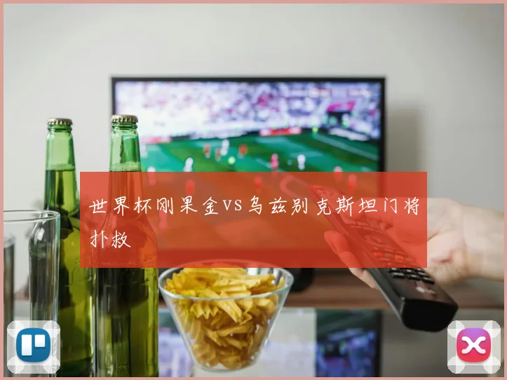 世界杯刚果金vs乌兹别克斯坦门将扑救