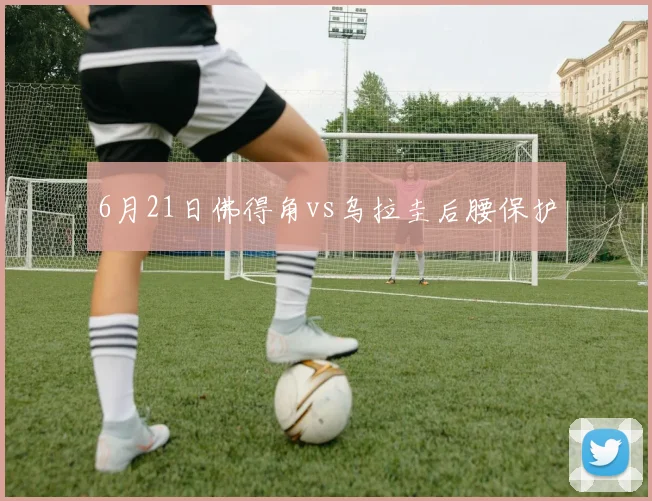 6月21日佛得角vs乌拉圭后腰保护