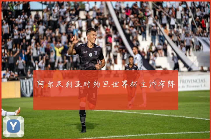 阿尔及利亚对约旦世界杯主帅布阵